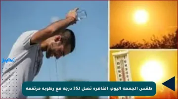 طقس الجمعة اليوم: القاهرة تصل لـ35 درجة مع رطوبة مرتفعة